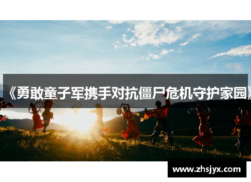 《勇敢童子军携手对抗僵尸危机守护家园》
